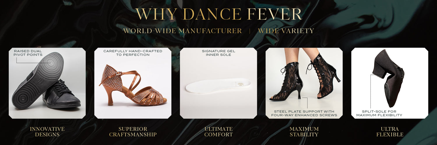 Dance Fever Shoes are the best because they are carefully hand crafted, feature pivot points, gel inserts, steel plated and have split soles for maximum flexibility